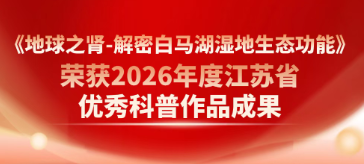 喜报 | 《地球之肾-解密白马湖湿地生态功能》荣获2026年度江苏省优秀科普作品成果